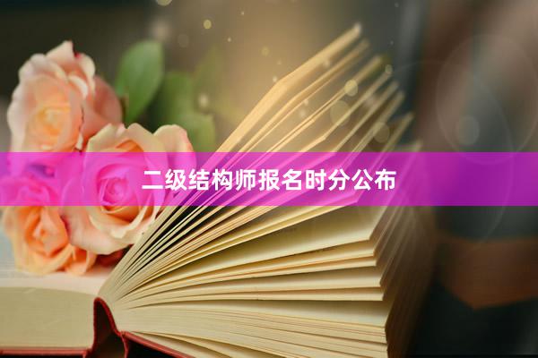 二级结构师报名时分公布