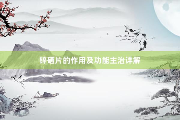 锌硒片的作用及功能主治详解