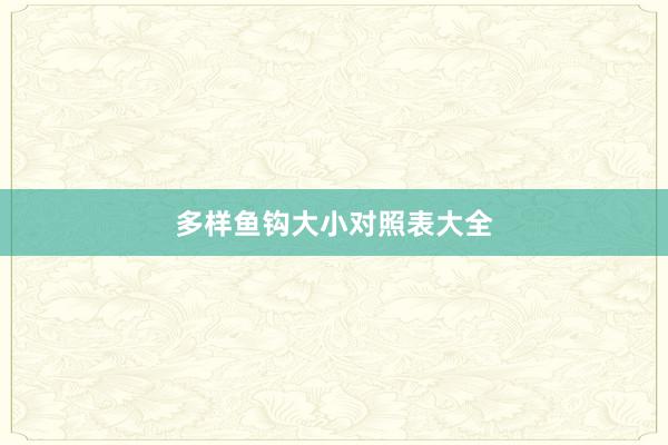 多样鱼钩大小对照表大全