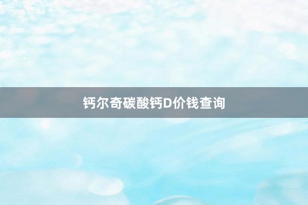钙尔奇碳酸钙D价钱查询